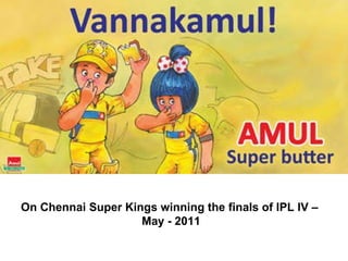 On Chennai Super Kings winning the finals of IPL IV –  May - 2011                                                                  
