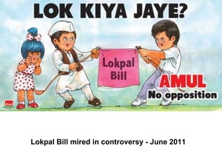 Lokpal Bill mired in controversy - June 2011                                                                  