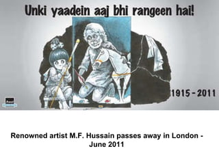 Renowned artist M.F. Hussain passes away in London - June 2011                                                                  