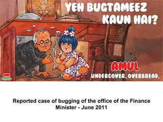 Reported case of bugging of the office of the Finance Minister - June 2011                                                                  