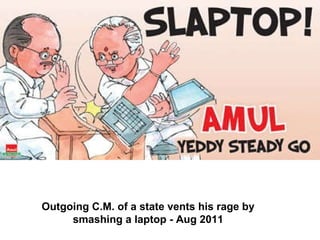 Outgoing C.M. of a state vents his rage by smashing a laptop - Aug 2011                                                                  