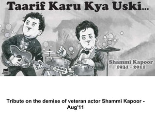 Tribute on the demise of veteran actor Shammi Kapoor - Aug'11                                                                 