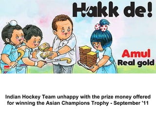 Indian Hockey Team unhappy with the prize money offered for winning the Asian Champions Trophy - September '11                                                                  
