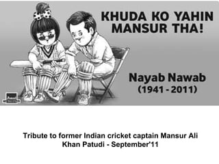 Tribute to former Indian cricket captain Mansur Ali Khan Patudi - September'11                                                                  