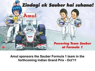 Amul sponsors the Sauber Formula 1 team in the forthcoming Indian Grand Prix - Oct'11                                                                  