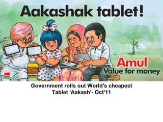 Government rolls out World's cheapest Tablet 'Aakash'- Oct'11                                                                 