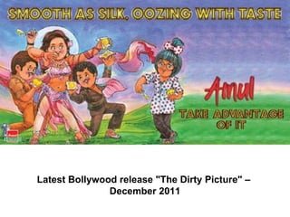 Latest Bollywood release "The Dirty Picture" –  December 2011                                                                  