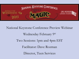 National Keystone Conference Preview Webinar Wednesday February 9 th Two Sessions: 1pm and 4pm EST Facilitator: Dave Rozman Director, Teen Services 