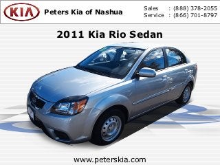 Sales   : (888) 378-2055
Peters Kia of Nashua   Service : (866) 701-8797


   2011 Kia Rio Sedan




       www.peterskia.com
 