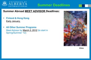 Summer Deadlines Summer Abroad  MEET ADVISOR  Deadlines: Finland & Hong Kong Early January  All Other Summer Programs Meet Advisor by  March 2, 2012  (to start in Spring/Summer ‘12)  China 