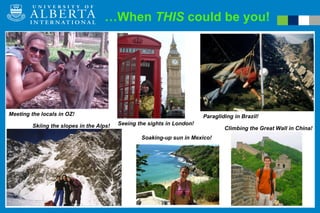 … When  THIS  could be you! Meeting the locals in OZ! Skiing the slopes in the Alps! Paragliding in Brazil! Climbing the Great Wall in China! Soaking-up sun in Mexico! Seeing the sights in London! 