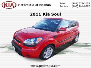 Sales   : (888) 378-2055
Peters Kia of Nashua   Service : (866) 701-8797


       2011 Kia Soul




       www.peterskia.com
 