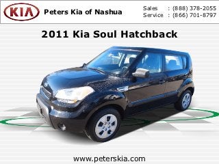 Sales   : (888) 378-2055
Peters Kia of Nashua   Service : (866) 701-8797


2011 Kia Soul Hatchback




       www.peterskia.com
 