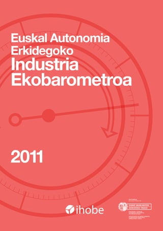 Euskal Autonomia Erkidegoko Industria Ekobarometroa   001 or.




Euskal Autonomia
Erkidegoko
Industria
Ekobarometroa



2011
 