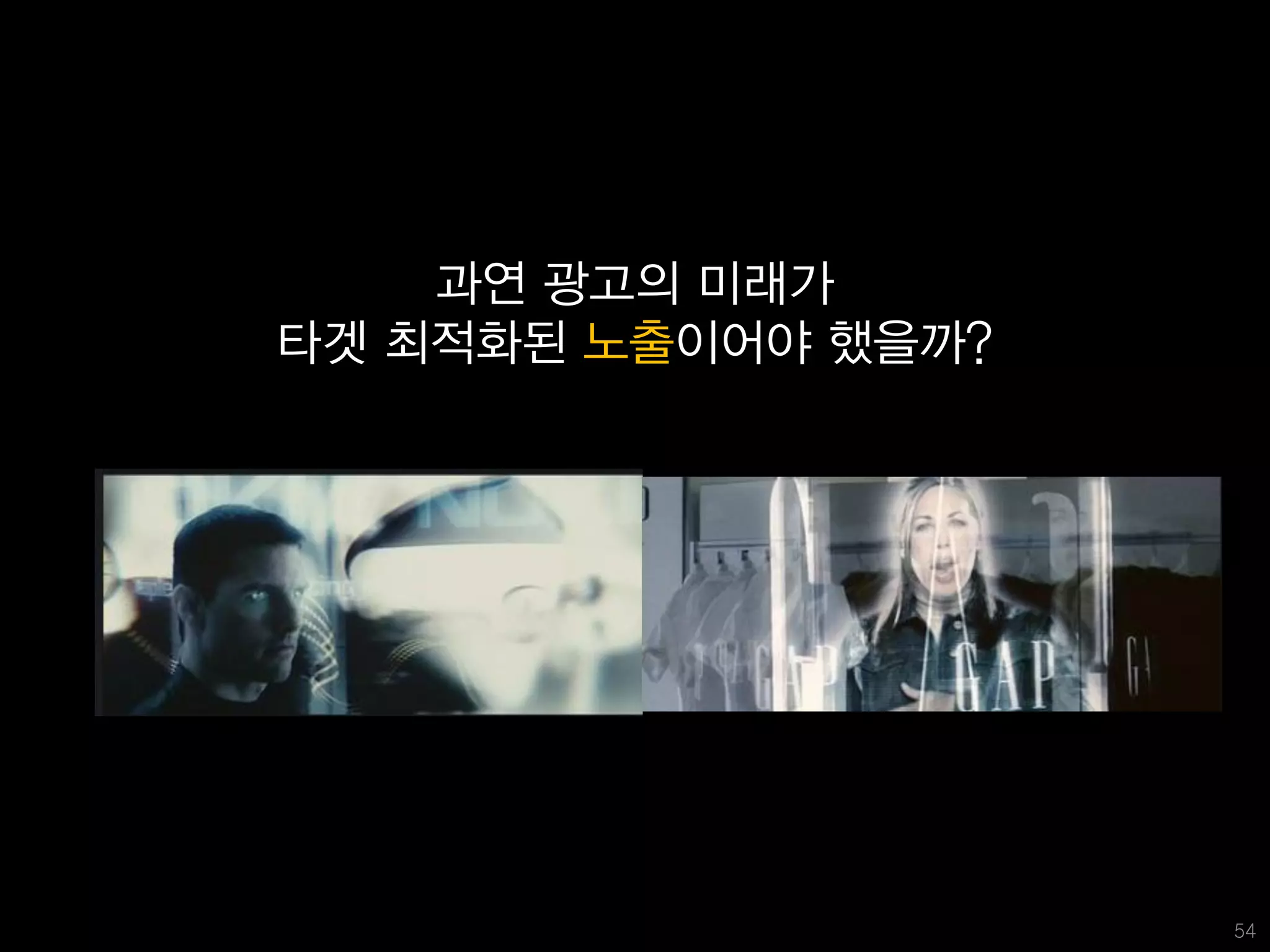 과연 광고의 미래가
타겟 최적화된 노출이어야 했을까?




                     54
 