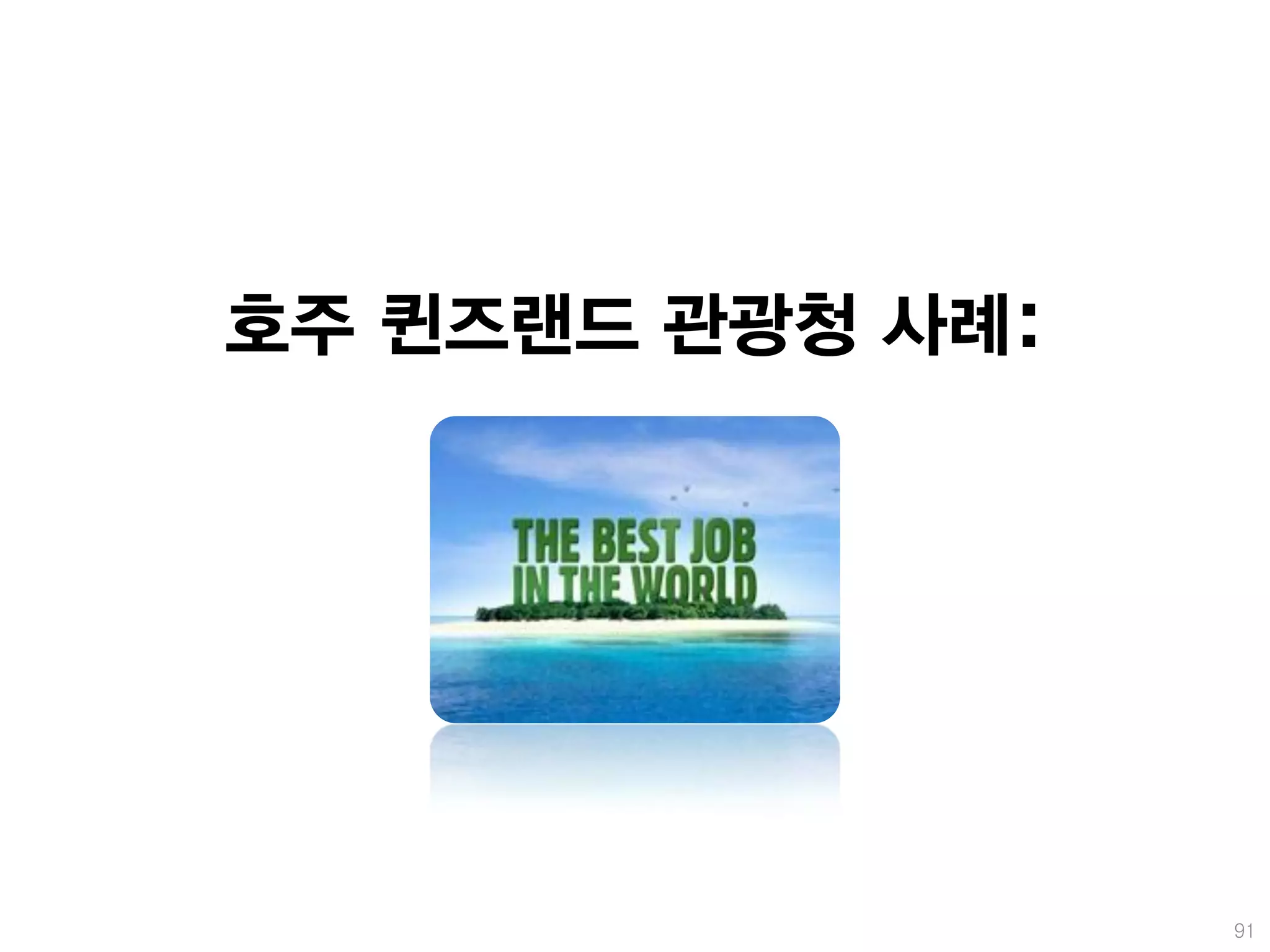 호주 퀸즈랜드 관광청 사례:




                  91
 