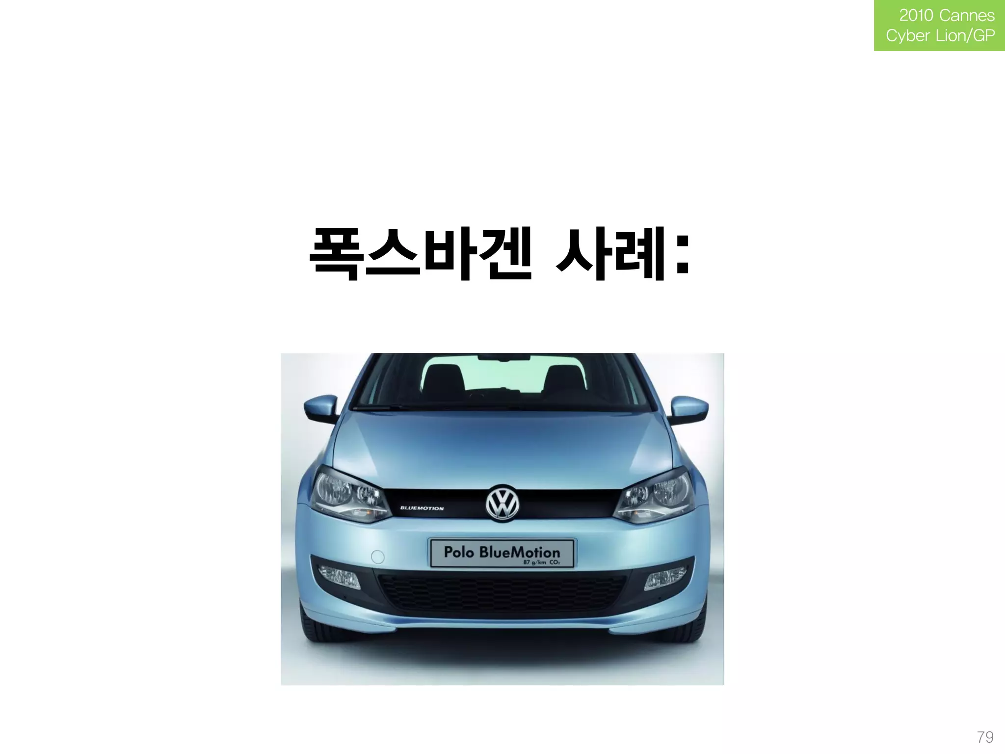 2010 Cannes
           Cyber Lion/GP




폭스바겐 사례:




                     79
 