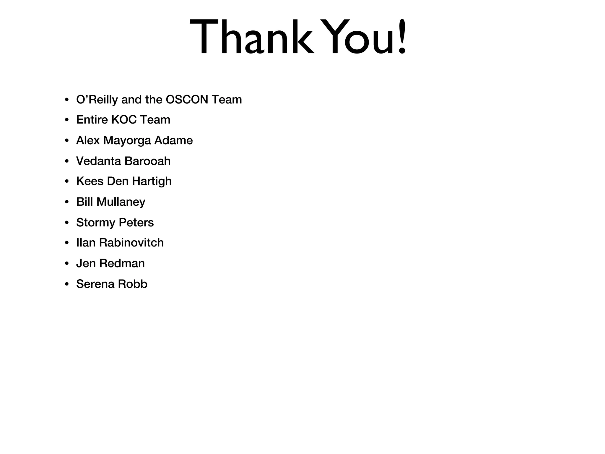 Thank You!
•   O’Reilly and the OSCON Team
•   Entire KOC Team
•   Alex Mayorga Adame
•   Vedanta Barooah
•   Kees Den Hartigh
•   Bill Mullaney
•   Stormy Peters
•   Ilan Rabinovitch
•   Jen Redman
•   Serena Robb
 