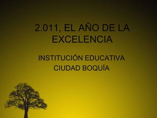 2.011, EL AÑO DE LA EXCELENCIA INSTITUCIÓN EDUCATIVA  CIUDAD BOQUÍA 