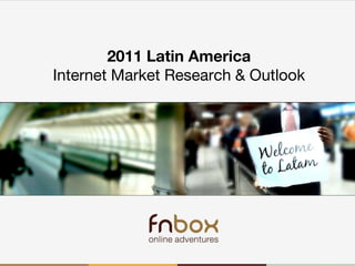 Latam 2010-2011 1 2011 Latin America Internet Market Research & Outlook 