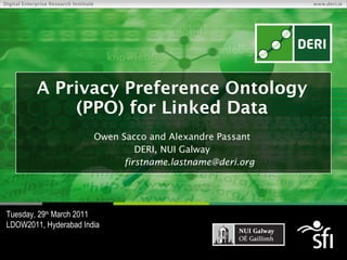A Privacy Preference Ontology (PPO) for Linked Data Owen Sacco and Alexandre Passant DERI, NUI Galway [email_address] Tuesday, 29 th  March 2011 LDOW2011, Hyderabad India 
