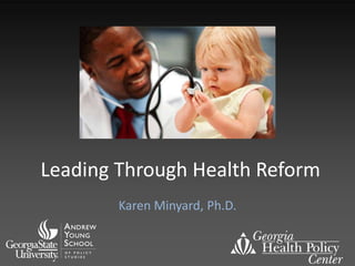 Leading Through Health Reform  Karen Minyard, Ph.D.  