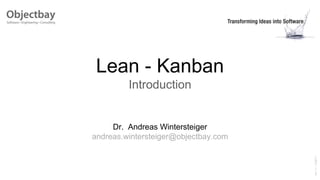Lean - Kanban
Introduction
Dr. Andreas Wintersteiger
andreas.wintersteiger@objectbay.com
Ver1.1-12/2011
 