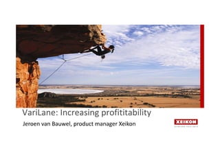 VariLane: Increasing profititability
Jeroen van Bauwel, product manager Xeikon
 