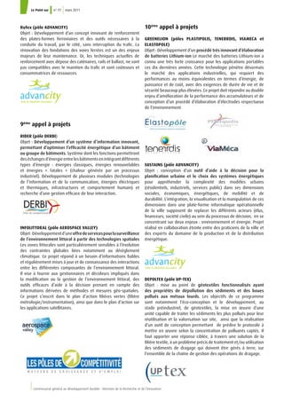 Le Point sur n° 77 mars 2011
6 Commissariat général au développement durable • Direction de la Recherche et de l’Innovation
Rufex (pôle ADVANCITY)
Objet : Développement d’un concept innovant de renforcement
des plates-formes ferroviaires et des outils nécessaires à la
conduite du travail, par le côté, sans interruption du trafic. La
rénovation des fondations des voies ferrées est un des enjeux
majeurs de leur maintenance. Or, les techniques actuelles de
renforcement avec dépose des caténaires, rails et ballast, ne sont
pas compatibles avec le maintien du trafic et sont coûteuses et
consommatrices de ressources.
9ème
appel à projets
RIDER (pôle DERBI)
Objet : Développement d’un système d’information innovant,
permettant d’optimiser l’efficacité énergétique d’un bâtiment
ou groupe de bâtiments. Système dont les fonctions permettront
des échanges d’énergie entre les bâtiments en intégrant différents
types d’énergie  : énergies classiques, énergies renouvelables
et énergies « fatales » (chaleur générée par un processus
industriel). Développement de plusieurs modules (technologies
de l’information et de la communication, énergies électriques
et thermiques, infrastructures et comportement humain) et
recherche d’une gestion efficace de leur interaction.
INFOLITTORAL (pôle AEROSPACE VALLEY)
Objet :Développementd’uneoffredeservicespourlasurveillance
de l’environnement littoral à partir des technologies spatiales
Les zones littorales sont particulièrement sensibles à l’évolution
des contraintes globales liées notamment au dérèglement
climatique. Ce projet répond à un besoin d’informations fiables
et régulièrement mises à jour et de connaissance des interactions
entre les différentes composantes de l’environnement littoral.
Il vise à fournir aux gestionnaires et décideurs impliqués dans
la modification ou la gestion de l’environnement littoral, des
outils efficaces d’aide à la décision prenant en compte des
informations dérivées de méthodes et mesures géo-spatiales.
Ce projet s’inscrit dans le plan d’action filières vertes (filière
métrologie/instrumentation), ainsi que dans le plan d’action sur
les applications satellitaires.
10ème
appel à projets
GREENELION (pôles PLASTIPOLIS, TENERRDIS, VIAMECA et
ELASTOPOLE)
Objet : Développement d’un procédé très innovant d’élaboration
de batteries Lithium-ion Le marché des batteries Lithium-ion a
connu une très forte croissance pour les applications portables
ces dix dernières années. Cette technologie pénètre désormais
le marché des applications industrielles, qui requiert des
performances au moins équivalentes en termes d’énergie, de
puissance et de coût, avec des exigences de durée de vie et de
sécurité beaucoup plus élevées. Ce projet doit répondre au double
enjeu d’amélioration de la performance des accumulateurs et de
conception d’un procédé d’élaboration d’électrodes respectueux
de l’environnement.
SUSTAINS (pôle ADVANCITY)
Objet  : conception d’un outil d’aide à la décision pour la
planification urbaine et le choix des systèmes énergétiques
pour appréhender la complexité des modèles urbains
(résidentiels, industriels, services public) dans ses dimensions
sociales, économiques, énergétiques, de mobilité et de
durabilité. L’intégration, la visualisation et la manipulation de ces
dimensions dans une plate-forme informatique opérationnelle
de la ville supposent de replacer les différents acteurs (élus,
financeurs, société civile) au sein du processus de décision, en se
concentrant sur deux enjeux : environnement et énergie. Projet
réalisé en collaboration étroite entre des praticiens de la ville et
des experts du domaine de la production et de la distribution
énergétique.
DEPOLTEX (pôle UP-TEX)
Objet  : mise au point de géotextiles fonctionnalisés ayant
des propriétés de dépollution des sédiments et des boues
pollués aux métaux lourds. Les objectifs de ce programme
sont notamment l’éco-conception et le développement, au
stade préindustriel, de géotextiles, la mise en œuvre d’une
unité capable de traiter les sédiments les plus pollués pour leur
réutilisation et la valorisation sur site, ainsi que la réalisation
d’un outil de conception permettant de prédire le protocole à
mettre en œuvre selon la concentration de polluants captés. Il
faut apporter une réponse ciblée, à travers une solution de la
filière textile, à un problème précis de traitement et/ou utilisation
des sédiments de dragage qui doivent être gérés à terre, sur
l’ensemble de la chaîne de gestion des opérations de dragage.
 