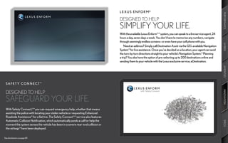 L E X U S E N F O R M®




                                                                                                                                                                                 PERFORMANCE
                                                                                        DESIGNED TO HELP
                                                                                        SIMPLIFY YOUR LIFE.
                                                                                        With the available Lexus Enform11,12 system, you can speak to a live service agent, 24
                                                                                        hours a day, seven days a week. You don’t have to memorize any numbers, navigate
                                                                                        through seemingly endless screens—or even have your cell phone with you.




                                                                                                                                                                                 HYBRID
                                                                                            Need an address? Simply call Destination Assist via the GS’s available Navigation
                                                                                        System13 for live assistance. Once you’ve decided on a location, your agent can send
                                                                                        the turn-by-turn directions straight to your vehicle’s Navigation System.13 Planning
                                                                                        a trip? You also have the option of pre-selecting up to 200 destinations online and
                                                                                        sending them to your vehicle with the Lexus exclusive service, eDestination.




                                                                                                                                                                                 AMENITIES
 SAF ET Y CON N ECT™




                                                                                                                                                                                 INNOVATION
 DESIGNED TO HELP
 SAFEGUARD YOUR LIFE.
 With Safety Connect,11,14 you can request emergency help, whether that means
 assisting the police with locating your stolen vehicle or requesting Enhanced
 Roadside Assistance15 for a flat tire. The Safety Connect11,14 service also features
 Automatic Collision Notification, which automatically sends a call for help the




                                                                                                                                                                                 SPECS
 moment the system senses the vehicle has been in a severe rear-end collision or
 the airbags16 have been deployed.


See disclaimers on page 69.
 
