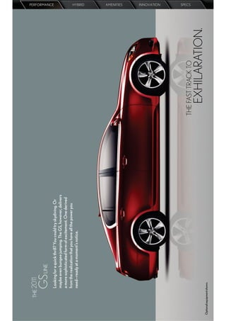 THE 2011

                            LINE
                                                                                                  PERFORMANCE




                    Looking for a quick thrill? You could try skydiving. Or
                    maybe even bungee jumping. The GS, however, delivers
                    a more sophisticated form of excitement. One derived
                    from the realization that you have all the power you
                    need—ready at a moment’s notice.
                                                                                                  HYBRID
                                                                                                  AMENITIES
                                                                                                  INNOVATION
                                                                                                  SPECS




                                                                              THE FAST TRACK TO

Optional equipment shown.
                                                                                 EXHILARATION.
 