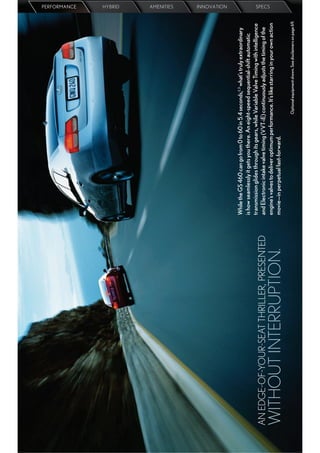 PERFORMANCE
                                                                                                                                               HYBRID
                                                                                                                                               AMENITIES
                                                                                                                                               INNOVATION




                                           While the GS 460 can go from 0 to 60 in 5.4 seconds,2,3 what’s truly extraordinary
                                           is how seamlessly it gets you there. An eight-speed sequential-shift automatic
                                           transmission glides through its gears, while Variable Valve Timing with intelligence
AN EDGE-OF-YOUR-SEAT THRILLER, PRESENTED   and Electronic intake valve timing (VVT-iE) continuously adjusts the timing of the
                                                                                                                                               SPECS




                                           engine’s valves to deliver optimum performance. It’s like starring in your own action
WITHOUT INTERRUPTION.                      movie—in perpetual fast-forward.

                                                                                       Optional equipment shown. See disclaimers on page 69.
 