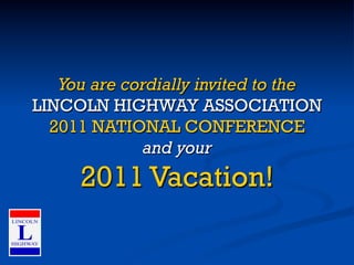 You are cordially invited to the
LINCOLN HIGHWAY ASSOCIATION
  2011 NATIONAL CONFERENCE
             and your
     2011 Va...
