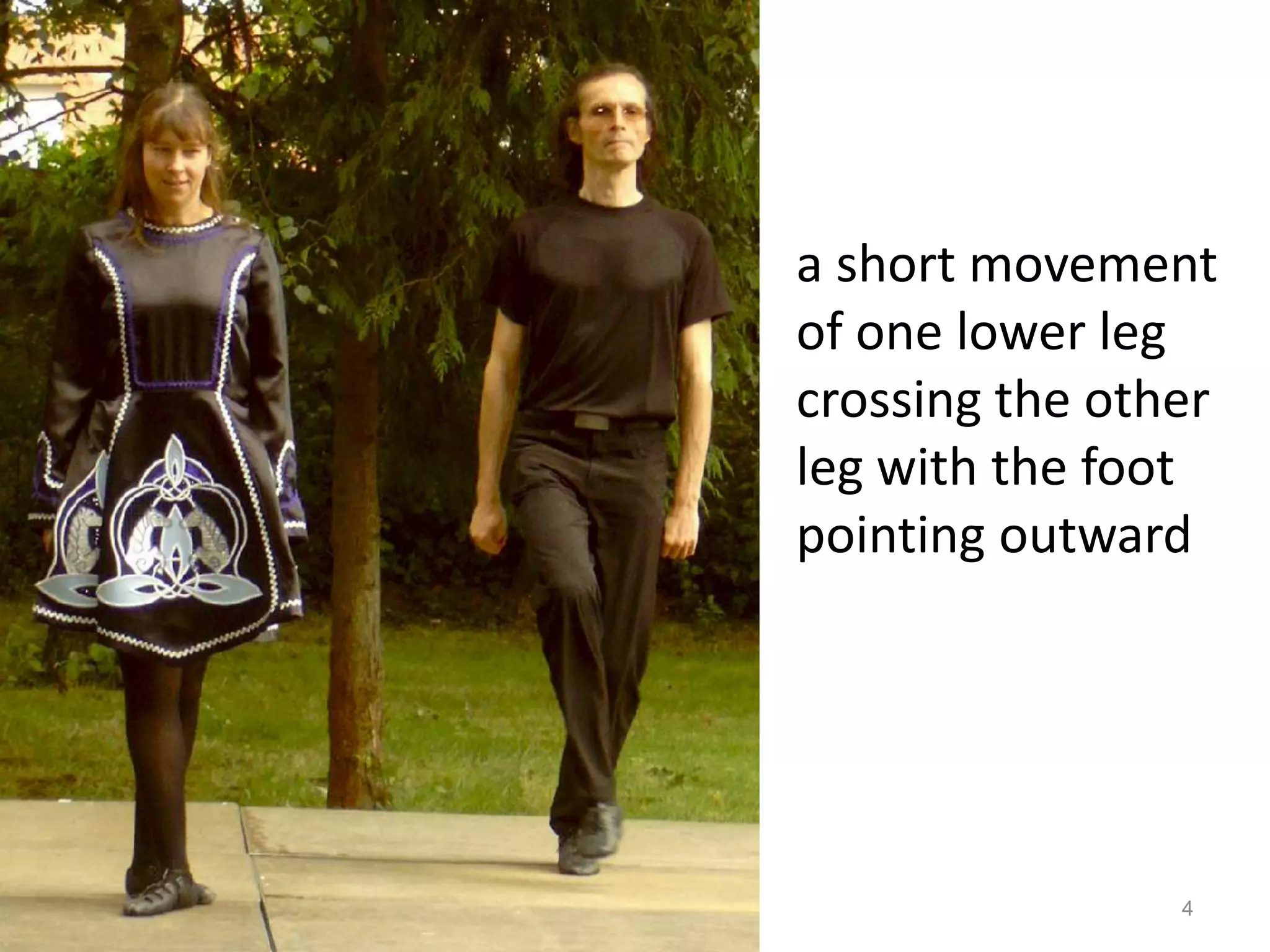 a short movement
of one lower leg
crossing the other
leg with the foot
pointing outward
4
 