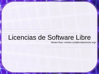 Licencias de Software Libre
              Miriam Ruiz <miriam.ruiz@fundacionctic.org>
 