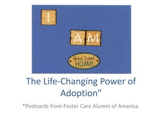 The Life-Changing Power of Adoption" *Postcards from Foster Care Alumni of America 