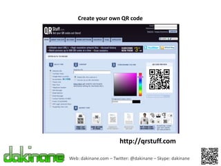 Create your own QR code




                       http://qrstuff.com

Web: dakinane.com – Twitter: @dakinane – Skype: dakinane
 