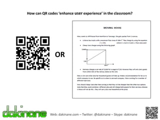 How can QR codes ‘enhance user experience’ in the classroom?




                OR




             Web: dakinane.com – Twitter: @dakinane – Skype: dakinane
 