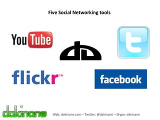 Five Social Networking tools




 Web: dakinane.com – Twitter: @dakinane – Skype: dakinane
 