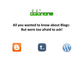 All you wanted to know about Blogs:
      But were too afraid to ask!
 