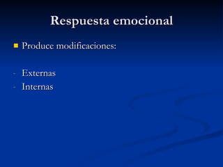 Respuesta emocional Produce modificaciones: Externas Internas 