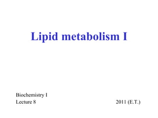 Lipid metabolism I Biochemistry I Lecture  8     20 11  ( E.T. ) 