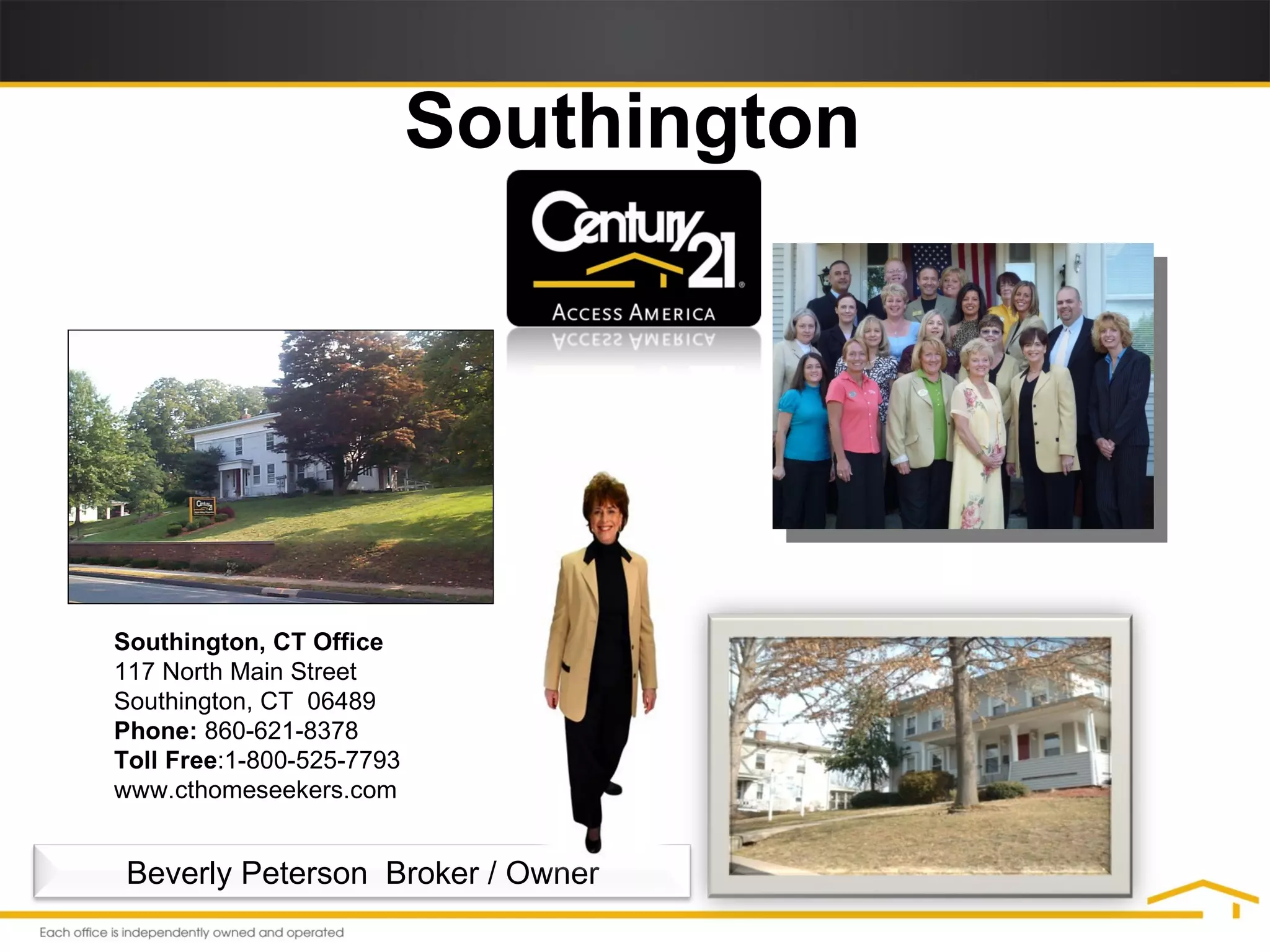 Southington, CT Office  117 North Main Street  Southington, CT  06489  Phone:  860-621-8378  Toll Free :1-800-525-7793 www.cthomeseekers.com Southington Beverly Peterson  Broker / Owner 