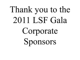 Thank you to the 2011 LSF Gala Corporate Sponsors 