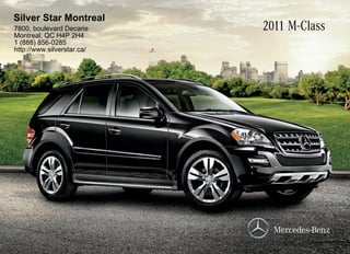 Silver Star Montreal
7800, boulevard Decarie     2011 M-Class
Montreal, QC H4P 2H4
1 (888) 856-0285
http://www.silverstar.ca/
 