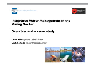 Integrated Water Management in the
Mining Sector:

Overview and a case study

Chris Hertle | Global Leader - Water
Leah Sertorio | Senior Process Engineer



                                            Image         Image         Image
                                          placeholder   placeholder   placeholder
 