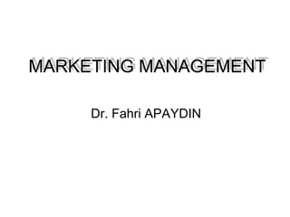 MARKETING MANAGEMENT
Dr. Fahri APAYDIN
 