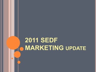 2011 SEDF MARKETING update 