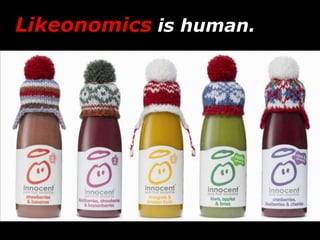 Likeonomics is human.<br />13<br />