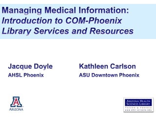 Managing Medical Information:Introduction to COM-Phoenix Library Services and Resources 